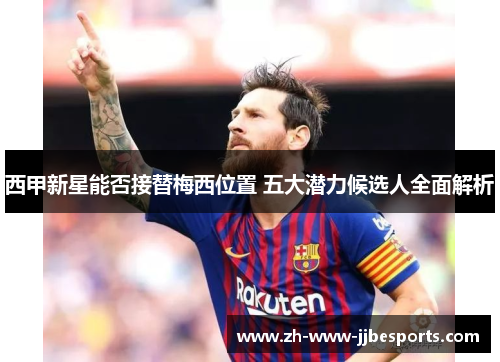 西甲新星能否接替梅西位置 五大潜力候选人全面解析