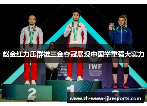 赵金红力压群雄三金夺冠展现中国举重强大实力