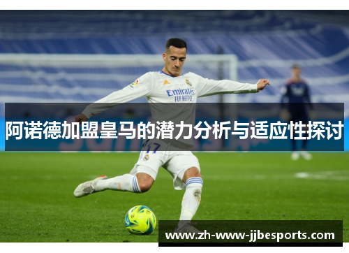 阿诺德加盟皇马的潜力分析与适应性探讨