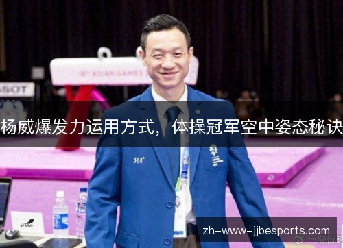 杨威爆发力运用方式，体操冠军空中姿态秘诀